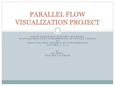 NAESB WHOLESALE ELECTRIC QUADRANT BUSINESS PRACTICES SUBCOMMITTEE ACTIVITIES UPDATE TO JOINT ELECTRIC SCHEDULING SUBCOMMITTEE JANUARY 5, 2012 BY ED SKIBA.