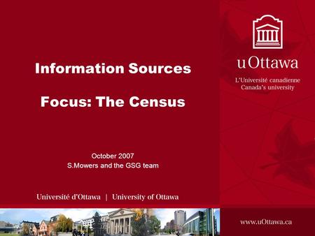 Information Sources Focus: The Census October 2007 S.Mowers and the GSG team.