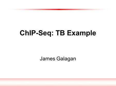 ChIP-Seq: TB Example James Galagan. Acknowledgements Broad, BU Seq and Analysis Brian Weiner Matt Petersen Desmond Lun SBRI CHIP Kyle Minch Tige Rustad.