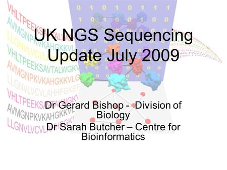 UK NGS Sequencing Update July 2009 Dr Gerard Bishop - Division of Biology Dr Sarah Butcher – Centre for Bioinformatics.