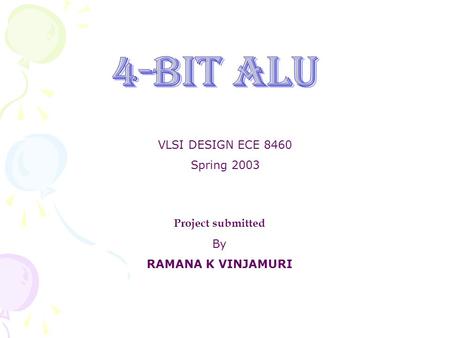 Project submitted By RAMANA K VINJAMURI VLSI DESIGN ECE 8460 Spring 2003.