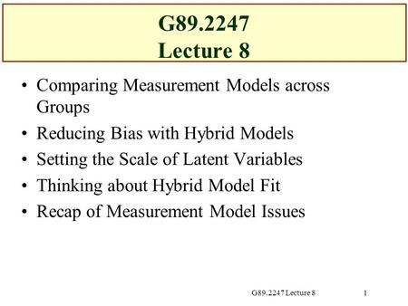 G89.2247 Lecture 81 Comparing Measurement Models across Groups Reducing Bias with Hybrid Models Setting the Scale of Latent Variables Thinking about Hybrid.