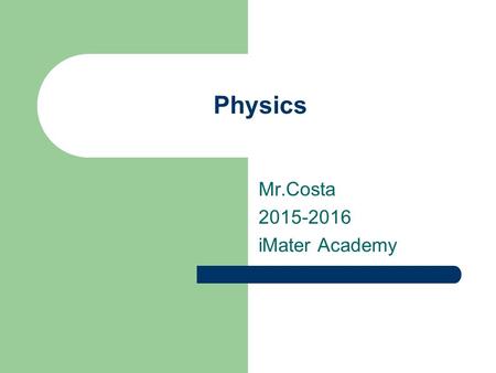 Physics Mr.Costa 2015-2016 iMater Academy. Chapter 1 What is Physics? (Discuss amongst yourselves) 1 minute.