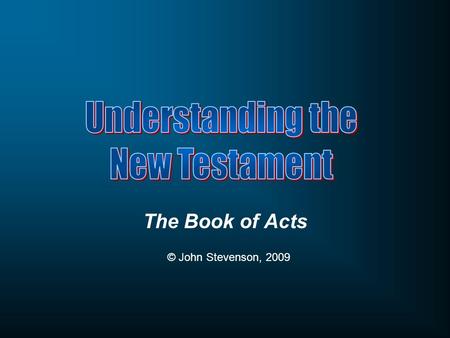 The Book of Acts © John Stevenson, 2009. Who is the Author of the Book of Acts? What do we know of Luke?