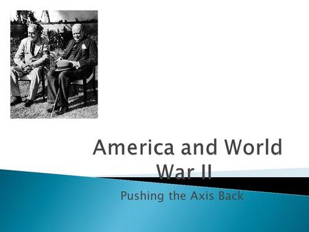 Pushing the Axis Back.  Casablanca Conference  Strategic Bombing  Striking at the “Soft Underbelly” ◦ Italy was considered to be the weak area of Europe.