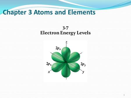 Chapter 3 Atoms and Elements 3.7 Electron Energy Levels 1.