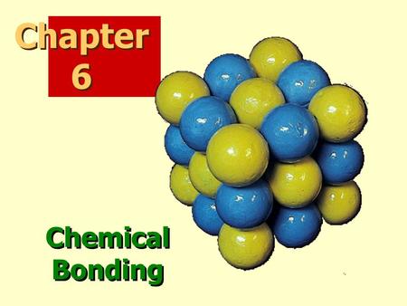 Chapter 6 Chemical Bonding.