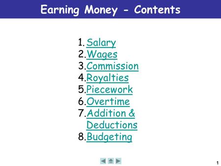 1 Earning Money - Contents 1.SalarySalary 2.WagesWages 3.CommissionCommission 4.RoyaltiesRoyalties 5.PieceworkPiecework 6.OvertimeOvertime 7.Addition &