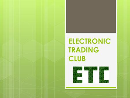 ELECTRONIC TRADING CLUB. Vision  The vision of the club is to share knowledge on electronic trading.  The club is there to help connect people interested,