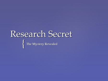 { Research Secret The Mystery Revealed. Journals Magazines Books Commentary Specialty Encyclopedia Dictionary Handbook Novice Expert.