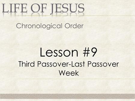 Chronological Order Lesson #9 Third Passover-Last Passover Week.