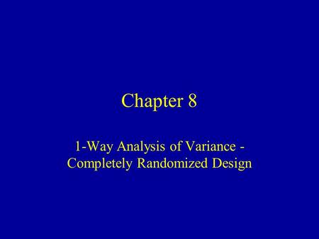 Chapter 8 1-Way Analysis of Variance - Completely Randomized Design.