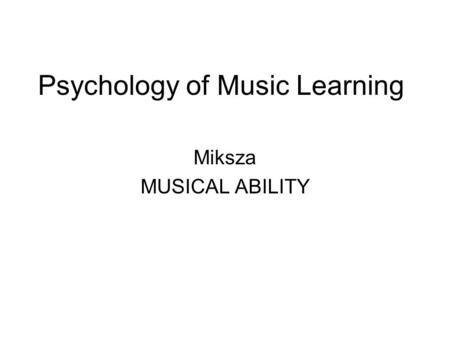 Psychology of Music Learning Miksza MUSICAL ABILITY.