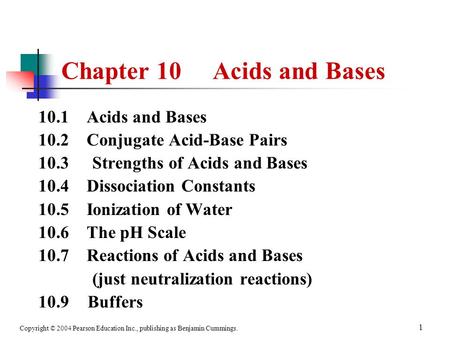 Copyright © 2004 Pearson Education Inc., publishing as Benjamin Cummings. 1 Chapter 10 Acids and Bases 10.1 Acids and Bases 10.2 Conjugate Acid-Base Pairs.