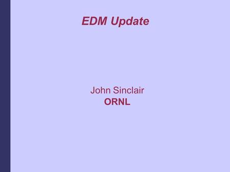 EDM Update John Sinclair ORNL. EDM Update Minor feature additions Limits New env vars Optional widget attributes Modifications that support conversion.