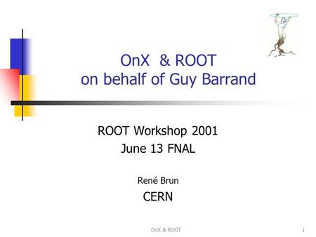 OnX & ROOT1 OnX & ROOT on behalf of Guy Barrand ROOT Workshop 2001 June 13 FNAL Ren é Brun CERN.