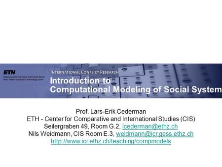 Prof. Lars-Erik Cederman ETH - Center for Comparative and International Studies (CIS) Seilergraben 49, Room G.2, Nils.