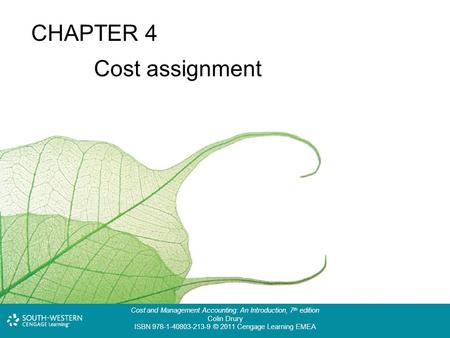 Cost and Management Accounting: An Introduction, 7 th edition Colin Drury ISBN 978-1-40803-213-9 © 2011 Cengage Learning EMEA Cost assignment CHAPTER 4.