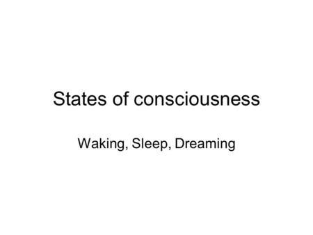 States of consciousness Waking, Sleep, Dreaming. What is consciousness? Root of psychology as a science State of awareness.