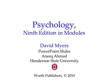 Psychology, Ninth Edition in Modules David Myers PowerPoint Slides Aneeq Ahmad Henderson State University Worth Publishers, © 2010.