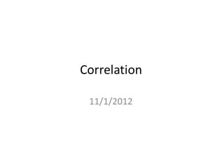 Correlation 11/1/2012. Readings Chapter 8 Correlation and Linear Regression (Pollock) (pp. 182-187) Chapter 8 Correlation and Regression (Pollock Workbook)