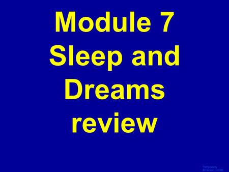 Template by Bill Arcuri, WCSD Click Once to Begin Module 7 Sleep and Dreams review.