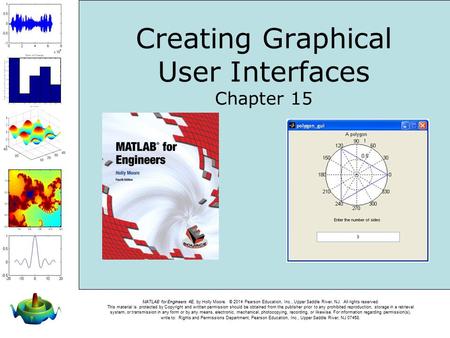 MATLAB for Engineers 4E, by Holly Moore. © 2014 Pearson Education, Inc., Upper Saddle River, NJ. All rights reserved. This material is protected by Copyright.