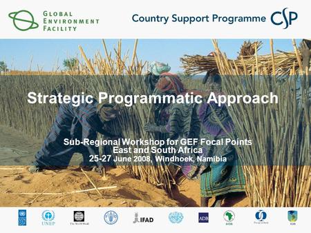 Strategic Programmatic Approach Sub-Regional Workshop for GEF Focal Points East and South Africa 25-27 June 2008, Windhoek, Namibia.