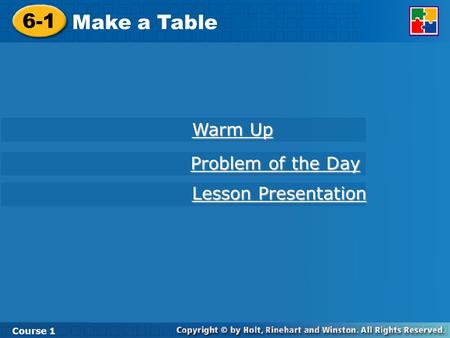 6-1 Make a Table Course 1 Warm Up Warm Up Lesson Presentation Lesson Presentation Problem of the Day Problem of the Day.