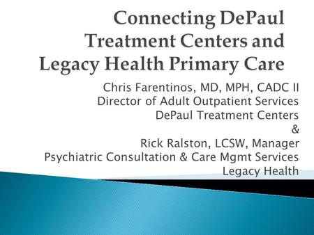 Chris Farentinos, MD, MPH, CADC II Director of Adult Outpatient Services DePaul Treatment Centers & Rick Ralston, LCSW, Manager Psychiatric Consultation.