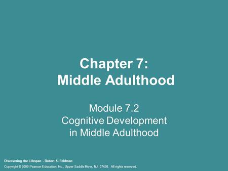 Discovering the Lifespan - Robert S. Feldman Copyright © 2009 Pearson Education, Inc., Upper Saddle River, NJ 07458. All rights reserved. Chapter 7: Middle.