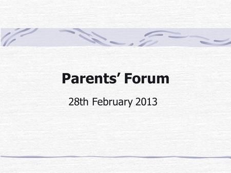 Parents’ Forum 28th February 2013. Agenda 1. Reminder about the Role and organisation of the Parents’ Forum 2. Bulge class presentation 3. Questions.