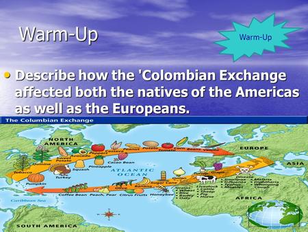 Warm-Up Describe how the 'Colombian Exchange affected both the natives of the Americas as well as the Europeans. Describe how the 'Colombian Exchange affected.