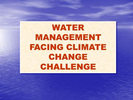 WATER MANAGEMENT FACING CLIMATE CHANGE CHALLENGE.