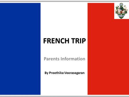 Parents Information FRENCH TRIP By Preethika Veerasegaran.