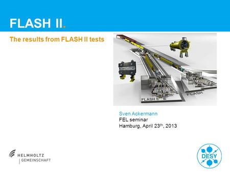 FLASH II. The results from FLASH II tests Sven Ackermann FEL seminar Hamburg, April 23 th, 2013.