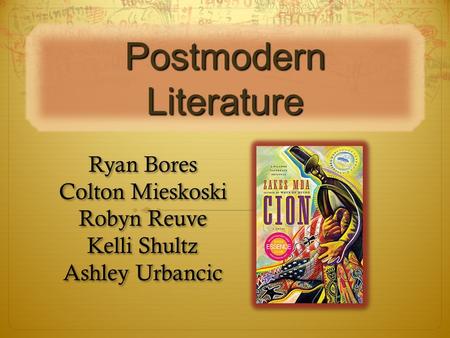 Postmodern Literature Ryan Bores Colton Mieskoski Robyn Reuve Kelli Shultz Ashley Urbancic Ryan Bores Colton Mieskoski Robyn Reuve Kelli Shultz Ashley.