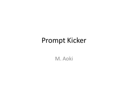 Prompt Kicker M. Aoki. 2 3 H-Line Kicker Prompt Burst: 5e8 / H-line exit – Any detectors will be saturated. Need to reduce the prompt burst.