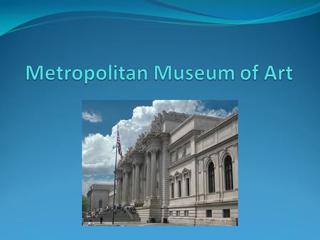 Metropolitan Museum of Art The Metropolitan Museum of Art is one of the best art museums in the world. The museum is in Manhattan.