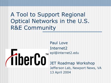 A Tool to Support Regional Optical Networks in the U.S. R&E Community Paul Love Internet2 JET Roadmap Workshop Jefferson Lab, Newport.