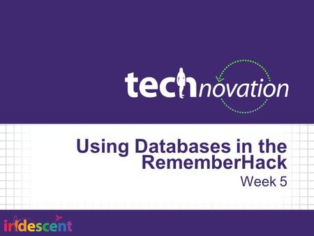 Using Databases in the RememberHack Week 5. Databases Organized collection of data Intended to organize, store, and retrieve large amounts of data easily.