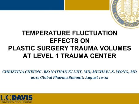 TEMPERATURE FLUCTUATION EFFECTS ON PLASTIC SURGERY TRAUMA VOLUMES AT LEVEL 1 TRAUMA CENTER CHRISTINA CHEUNG, BS; NATHAN KLUDT, MD; MICHAEL S. WONG, MD.