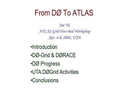 From DØ To ATLAS Jae Yu ATLAS Grid Test-Bed Workshop Apr. 4-6, 2002, UTA Introduction DØ-Grid & DØRACE DØ Progress UTA DØGrid Activities Conclusions.