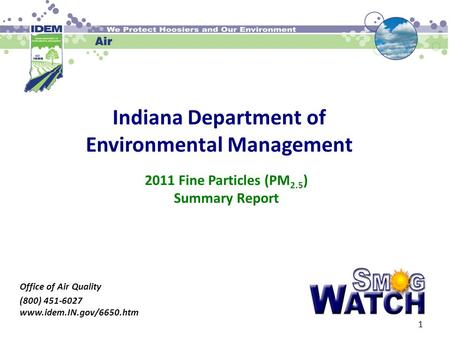 Indiana Department of Environmental Management Office of Air Quality (800) 451-6027 www.idem.IN.gov/6650.htm 2011 Fine Particles (PM 2.5 ) Summary Report.