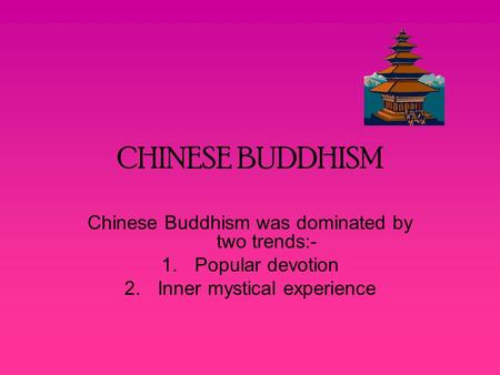 CHINESE BUDDHISM Chinese Buddhism was dominated by two trends:- 1.Popular devotion 2.Inner mystical experience.