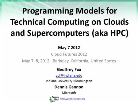 Https://portal.futuregrid.org Programming Models for Technical Computing on Clouds and Supercomputers (aka HPC) May 7 2012 Cloud Futures 2012 May 7–8,