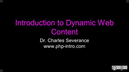 Introduction to Dynamic Web Content Dr. Charles Severance www.php-intro.com.