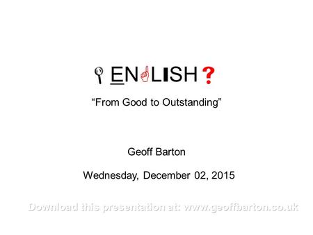 ENLISHENLISH Geoff Barton Wednesday, December 02, 2015 “From Good to Outstanding”