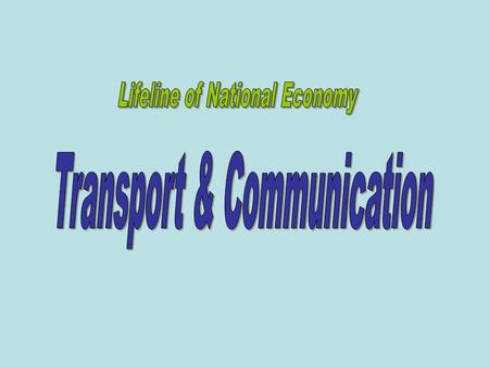 Movement of people and goods from one place to another place is called transport. Modes of transport are: a) Land [Road, Rail, Pipeline], b) Water [Inland,