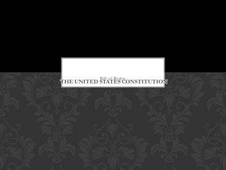 Bill of Rights. The bill of Rights are the first 10 amendments of the United States Constitution. Pushed by Patrick Henry. Made as a protection to the.